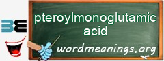 WordMeaning blackboard for pteroylmonoglutamic acid